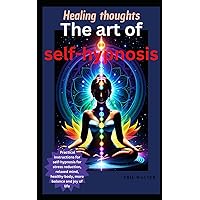 The art of self-hypnosis: Healing thoughts: Practical instructions for self-hypnosis for stress reduction, relaxed mind, healthy body, more balance and joy of life The art of self-hypnosis: Healing thoughts: Practical instructions for self-hypnosis for stress reduction, relaxed mind, healthy body, more balance and joy of life Paperback Kindle