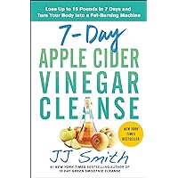7-Day Apple Cider Vinegar Cleanse: Lose Up to 15 Pounds in 7 Days and Turn Your Body into a Fat-Burning Machine 7-Day Apple Cider Vinegar Cleanse: Lose Up to 15 Pounds in 7 Days and Turn Your Body into a Fat-Burning Machine