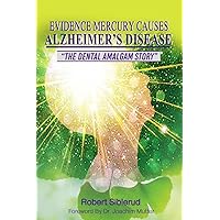 Evidence Mercury Causes Alzheimer's Disease Evidence Mercury Causes Alzheimer's Disease Paperback Kindle Hardcover