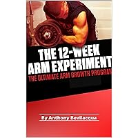 The 12 Week Arm Experiment- The Ultimate Arm Growth Program (The Ultimate Muscle and Strength Building System Book 3) The 12 Week Arm Experiment- The Ultimate Arm Growth Program (The Ultimate Muscle and Strength Building System Book 3) Kindle