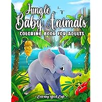 Jungle Baby Animals: A Coloring Book for Adults and Kids with Cute Monkeys, Tigers, Elephants, Crocodiles and More!