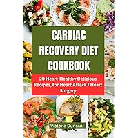 CARDIAC RECOVERY DIET COOKBOOK: 20 Heart-Healthy Delicious Recipes, for Heart Attack / Heart Surgery CARDIAC RECOVERY DIET COOKBOOK: 20 Heart-Healthy Delicious Recipes, for Heart Attack / Heart Surgery Paperback Kindle