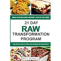 21 Day Raw Transformation Program: Your Complete Guide To A Healthy and Sustainable Raw Vegan Lifestyle 21 Day Raw Transformation Program: Your Complete Guide To A Healthy and Sustainable Raw Vegan Lifestyle Paperback Kindle