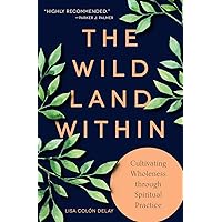 The Wild Land Within: Cultivating Wholeness through Spiritual Practice The Wild Land Within: Cultivating Wholeness through Spiritual Practice Paperback Kindle