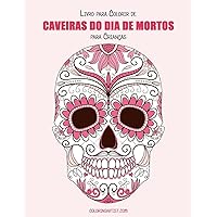 Livro para Colorir de Caveiras do Dia de Mortos para Crianças 1 (Portuguese Edition) Livro para Colorir de Caveiras do Dia de Mortos para Crianças 1 (Portuguese Edition) Paperback