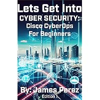 Let's Get Into Cyber Security: Cisco CyberOps for Beginners (Lets Get Into: Information Technology)