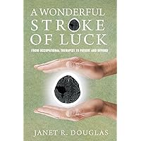 A Wonderful Stroke of Luck: From Occupational Therapist to Patient and Beyond A Wonderful Stroke of Luck: From Occupational Therapist to Patient and Beyond Paperback Kindle Hardcover