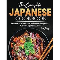 The Complete Japanese Cookbook: Discover 150+ Traditional and Modern Recipes for Authentic Japanese Cuisine The Complete Japanese Cookbook: Discover 150+ Traditional and Modern Recipes for Authentic Japanese Cuisine Paperback Kindle