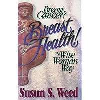 Breast Cancer? Breast Health!: The Wise Woman Way (2) (Wise Woman Herbal) Breast Cancer? Breast Health!: The Wise Woman Way (2) (Wise Woman Herbal) Paperback