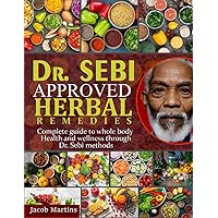 DR. SEBI APPROVED HERBAL REMEDIES: Complete Guide To Whole Body Health And Wellness Through Dr. Sebi Methods