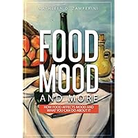 FOOD, MOOD, AND MORE: HOW FOOD AFFECTS MOOD AND WHAT YOU CAN DO ABOUT IT FOOD, MOOD, AND MORE: HOW FOOD AFFECTS MOOD AND WHAT YOU CAN DO ABOUT IT Paperback Kindle
