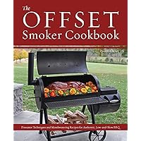 The Offset Smoker Cookbook: Pitmaster Techniques and Mouthwatering Recipes for Authentic, Low-and-Slow BBQ The Offset Smoker Cookbook: Pitmaster Techniques and Mouthwatering Recipes for Authentic, Low-and-Slow BBQ Paperback Kindle Hardcover