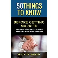 50 Things to Know Before Getting Married: Wedding Planning Ideas to Create a Beautiful and Affordable Wedding (50 Things to Know Marriage Book 1)