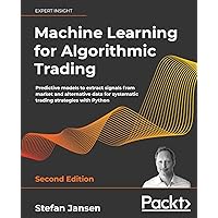 Machine Learning for Algorithmic Trading: Predictive models to extract signals from market and alternative data for systematic trading strategies with Python Machine Learning for Algorithmic Trading: Predictive models to extract signals from market and alternative data for systematic trading strategies with Python Paperback Kindle