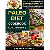 Paleo Diet Cookbook For Diabetics With Color Pictures: Delicious Recipes For A Healthy Weight Loss (Includes Alphabetic Index, Nutrition Facts And Step-By-Step Instructions) (Diabetes Diet Plan) Paleo Diet Cookbook For Diabetics With Color Pictures: Delicious Recipes For A Healthy Weight Loss (Includes Alphabetic Index, Nutrition Facts And Step-By-Step Instructions) (Diabetes Diet Plan) Paperback Kindle Hardcover