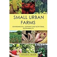 Small Urban Farms: A Satisfying Way To Environmental, Economic And Nutritional Sustainability