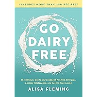 Go Dairy Free: The Ultimate Guide and Cookbook for Milk Allergies, Lactose Intolerance, and Casein-Free Living Go Dairy Free: The Ultimate Guide and Cookbook for Milk Allergies, Lactose Intolerance, and Casein-Free Living Paperback Kindle