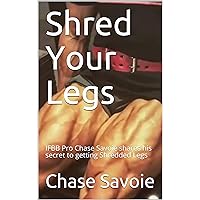 Shred Your Legs : IFBB Pro Chase Savoie shares his secret to getting Shredded Legs