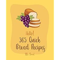 Hello! 365 Quick Bread Recipes: Best Quick Bread Cookbook Ever For Beginners [Yorkshire Cookbook, Cornbread Recipe, Southern Biscuits Cookbook, Mini Muffin Cookbook, British Scones Cookbook] [Book 1] Hello! 365 Quick Bread Recipes: Best Quick Bread Cookbook Ever For Beginners [Yorkshire Cookbook, Cornbread Recipe, Southern Biscuits Cookbook, Mini Muffin Cookbook, British Scones Cookbook] [Book 1] Kindle Paperback