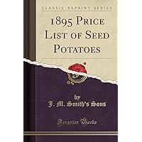 1895 Price List of Seed Potatoes (Classic Reprint) 1895 Price List of Seed Potatoes (Classic Reprint) Paperback