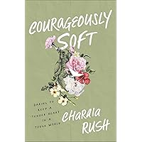 Courageously Soft: Daring to Keep a Tender Heart in a Tough World Courageously Soft: Daring to Keep a Tender Heart in a Tough World Paperback Kindle Audible Audiobook Hardcover Audio CD