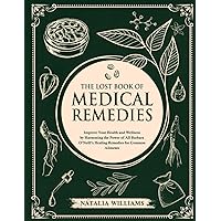The Lost Book Of Medical Remedies: Improve Your Health and Wellness by Harnessing the Power of All Barbara O’Neill’s Healing Remedies for Common Ailments