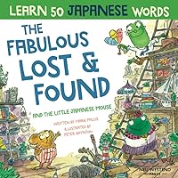 The Fabulous Lost & Found and the little Japanese mouse: Laugh as you learn 50 Japanese words. Fun bilingual English Japanese book for kids; learn ... book; Japanese language book for kids