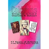 Columns: Writings from the Desk of Charlotte H. Dehnert: 17 Years of Columns for the Wyoming State Journal Columns: Writings from the Desk of Charlotte H. Dehnert: 17 Years of Columns for the Wyoming State Journal Paperback Kindle