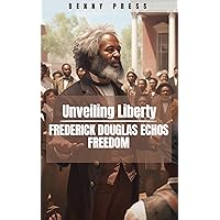 Unveiling Liberty : Frederick Douglass Echos freedom Unveiling Liberty : Frederick Douglass Echos freedom Kindle Paperback