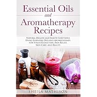 Essential Oils and Aromatherapy Recipes: Natural Health and Beauty Solutions Using Essential Oils and Aromatherapy for Stress Reduction, Pain Relief, Skin Care, and Beauty (Essential Oil Guides) Essential Oils and Aromatherapy Recipes: Natural Health and Beauty Solutions Using Essential Oils and Aromatherapy for Stress Reduction, Pain Relief, Skin Care, and Beauty (Essential Oil Guides) Paperback Kindle Audible Audiobook