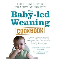 Baby-Led Weaning Cookbook: Over 130 Delicious Recipes for the Whole Family to Enjoy. Gill Rapley & Tracey Murkett Baby-Led Weaning Cookbook: Over 130 Delicious Recipes for the Whole Family to Enjoy. Gill Rapley & Tracey Murkett Hardcover Kindle Paperback