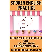 Spoken English Practice: Improve Your Speaking Skills With 100 Interesting Questions on Ice Cream Spoken English Practice: Improve Your Speaking Skills With 100 Interesting Questions on Ice Cream Kindle
