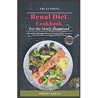 The Ultimate Renal Diet Cookbook For the Newly Diagnosed: The Complete Guide to Low Sodium, Low Potassium & Low-Phosphorus Nutritional Easy-to-Cook Recipes for Healthy Kidneys