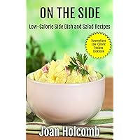 On the Side: Low-Calorie Side Dish and Salad Recipes (Scrumptious Low-Calorie Recipes Cookbook)