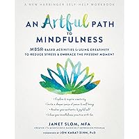 An Artful Path to Mindfulness: MBSR-Based Activities for Using Creativity to Reduce Stress and Embrace the Present Moment An Artful Path to Mindfulness: MBSR-Based Activities for Using Creativity to Reduce Stress and Embrace the Present Moment Paperback Kindle