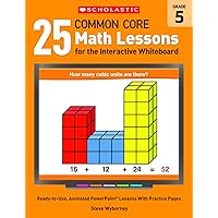 25 Common Core Math Lessons for the Interactive Whiteboard: Grade 5: Ready-to-Use, Animated PowerPoint Lessons With Practice Pages That Help Students ... Core Math Lessons for Interactive Whiteboard) 25 Common Core Math Lessons for the Interactive Whiteboard: Grade 5: Ready-to-Use, Animated PowerPoint Lessons With Practice Pages That Help Students ... Core Math Lessons for Interactive Whiteboard) Paperback