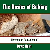 The Basics of Baking: How to Make Breads, Biscuits, and Other Homemade Goodies Includes No-Fail Bread Recipes: Homestead Basics, Book 7 The Basics of Baking: How to Make Breads, Biscuits, and Other Homemade Goodies Includes No-Fail Bread Recipes: Homestead Basics, Book 7 Kindle Audible Audiobook Paperback