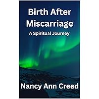 Birth After Miscarriage: A Spiritual Journey Birth After Miscarriage: A Spiritual Journey Kindle Paperback