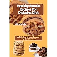 Healthy Snacks Recipes For Diabetes Diet: A Collection of Sugar-Free and Easy-to-prepare Bites (Cooking for Optimal Health Book 7)