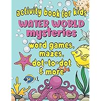 Activity Book For Kids Water World Mysteries - Word Games, Mazes, Dot-to-Dot & More: Fun & Educational Ocean, Sea and Marine Life Activities for Kids Ages 7+ Activity Book For Kids Water World Mysteries - Word Games, Mazes, Dot-to-Dot & More: Fun & Educational Ocean, Sea and Marine Life Activities for Kids Ages 7+ Paperback
