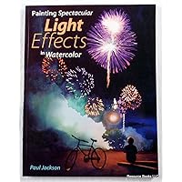 Painting Spectacular Light Effects in Watercolor Painting Spectacular Light Effects in Watercolor Paperback Hardcover Mass Market Paperback