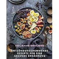 Heilende Genüsse - Entzündungshemmende Rezepte für eine gesunde Ernährung: Kochbuch - Mit 48 leckeren und entzündungshemmenden Rezepten für eine ... Ernährung. (German Edition)