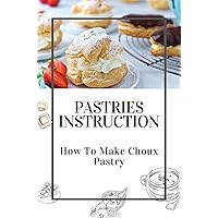 Pastries Instruction: How To Make Choux Pastry: French Cuisine