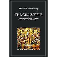 The Gen Z Bible - From Scrolls to Swipes: A ChatGPT Powered Journey. Old & New Testaments Remixed, Compressed and Served Fresh for Gen Z's Social Feed The Gen Z Bible - From Scrolls to Swipes: A ChatGPT Powered Journey. Old & New Testaments Remixed, Compressed and Served Fresh for Gen Z's Social Feed Paperback Hardcover