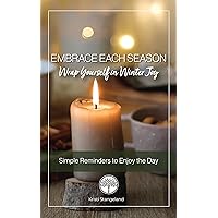 Embrace Each Season: Wrap Yourself in Winter Joy Embrace Each Season: Wrap Yourself in Winter Joy Kindle Paperback