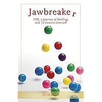 Jawbreaker: TMJ, a Journey of Healing, and 12 Lessons Learned Jawbreaker: TMJ, a Journey of Healing, and 12 Lessons Learned Kindle Paperback