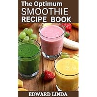 The Optimum Smoothie Recipe Book: 100+ Healthy Smoothie Recipe to Lose Weight and Fight Against Cancer with Nutritious Blended Fruits to Restore Kidney Disease Naturally The Optimum Smoothie Recipe Book: 100+ Healthy Smoothie Recipe to Lose Weight and Fight Against Cancer with Nutritious Blended Fruits to Restore Kidney Disease Naturally Kindle Paperback