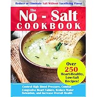 The No - Salt Cookbook: Control High Blood Pressure, Combat Congestive Heart Failure, Reduce Water Retention, and Increase Overall Health The No - Salt Cookbook: Control High Blood Pressure, Combat Congestive Heart Failure, Reduce Water Retention, and Increase Overall Health Paperback Kindle