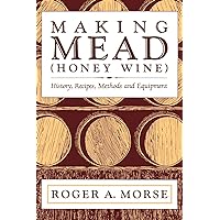 Making Mead (Honey Wine): History, Recipes, Methods and Equipment Making Mead (Honey Wine): History, Recipes, Methods and Equipment Paperback