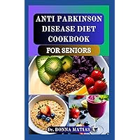 ANTI PARKINSON DISEASE DIET COOKBOOK FOR SENIORS: Nourishing Recipes and Foods Support for Managing Symptoms and Enhancing Wellness to Improve Brain Function of Older People ANTI PARKINSON DISEASE DIET COOKBOOK FOR SENIORS: Nourishing Recipes and Foods Support for Managing Symptoms and Enhancing Wellness to Improve Brain Function of Older People Paperback Kindle Hardcover